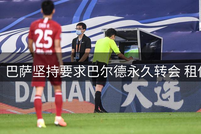 巴萨坚持要求巴尔德永久转会 租借方案遭否决