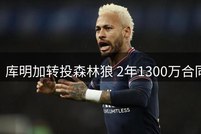 库明加转投森林狼 2年1300万合同含球员选项