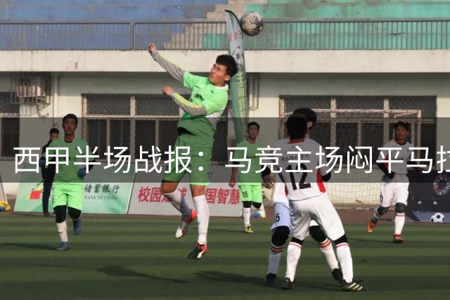 西甲半场战报：马竞主场闷平马拉加 门神奥布拉克力保城门不失