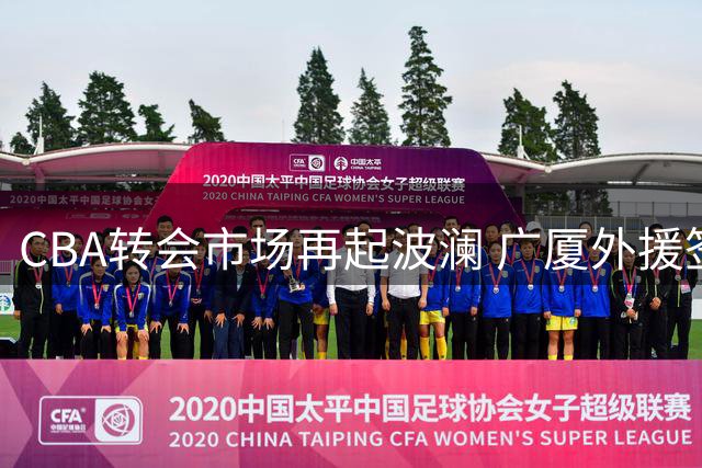 CBA转会市场再起波澜 广厦外援签约权引京辽两队争抢